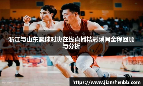 熊猫体育浙江与山东篮球对决在线直播精彩瞬间全程回顾与分析
